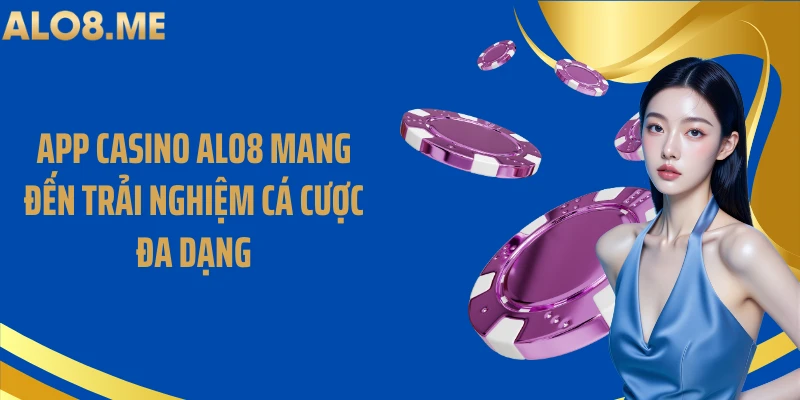 App casino ALO8 mang đến trải nghiệm cá cược đa dạng