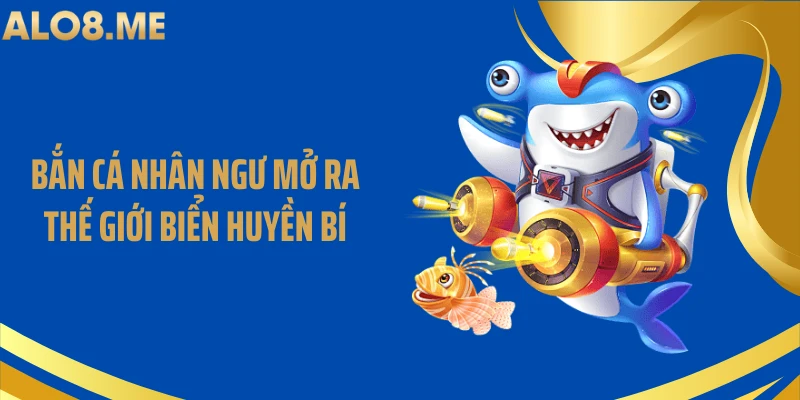 Bắn cá nhân ngư mở ra thế giới biển huyền bí