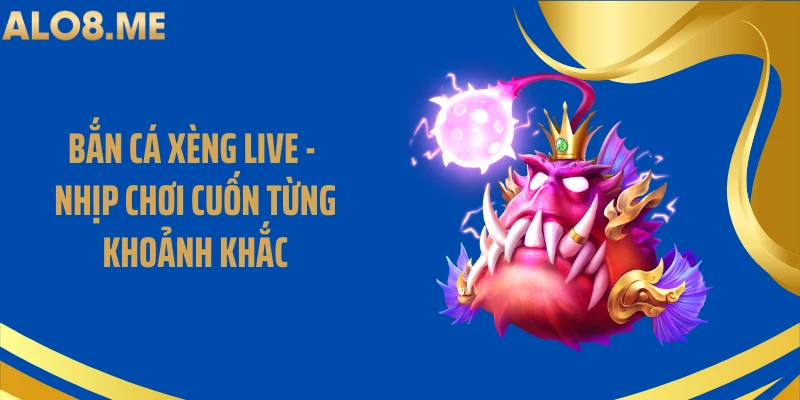Bắn Cá Xèng Live - Nhịp Chơi Cuốn Từng Khoảnh Khắc