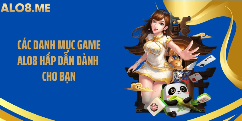 Các danh mục game ALO8 hấp dẫn dành cho bạn