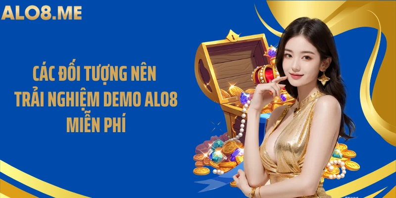 Các đối tượng nên trải nghiệm demo ALO8 miễn phí
