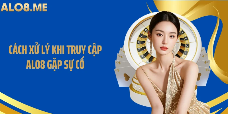 Cách xử lý khi truy cập ALO8 gặp sự cố