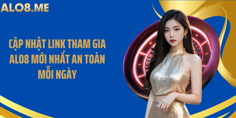 Cập Nhật Link Tham Gia ALO8 Mới Nhất An Toàn Mỗi Ngày