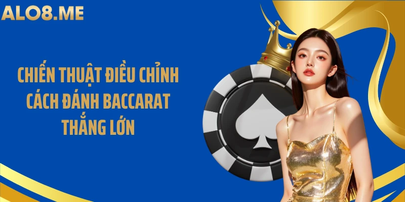 Chiến thuật điều chỉnh cách đánh baccarat thắng lớn