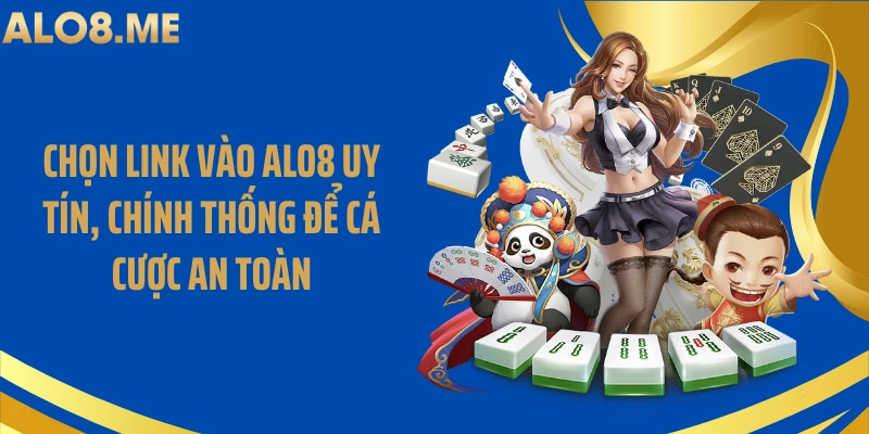 Chọn link vào ALO8 uy tín, chính thống để cá cược an toàn