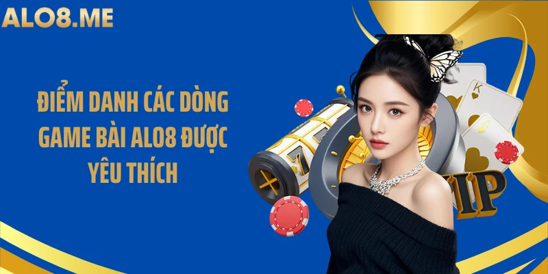 Điểm danh các dòng game bài ALO8 được yêu thích