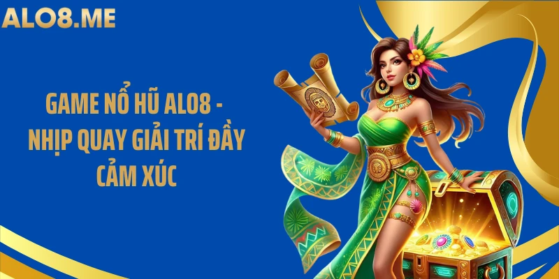 Game Nổ Hũ ALO8 - Nhịp Quay Giải Trí Đầy Cảm Xúc