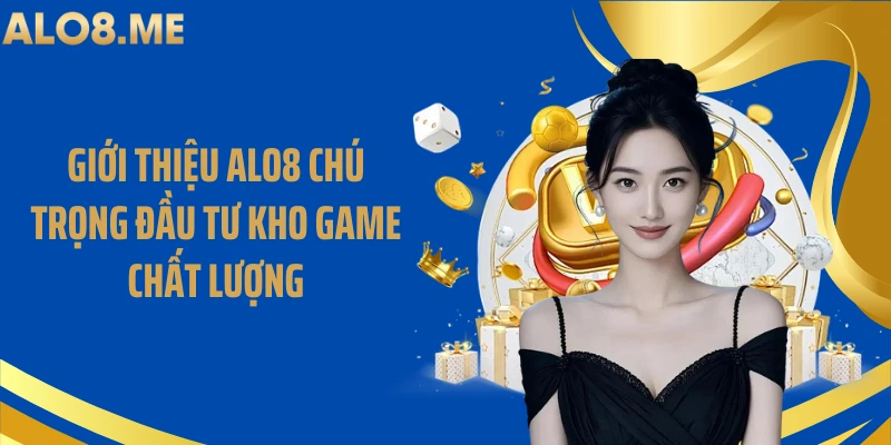 Giới thiệu ALO8 chú trọng đầu tư kho game chất lượng