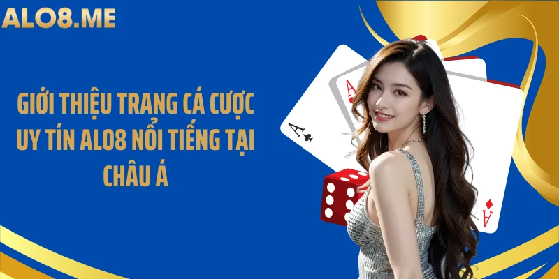 Giới thiệu trang cá cược uy tín ALO8 nổi tiếng tại châu Á