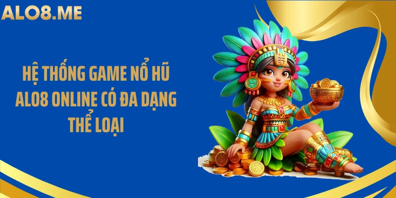 Hệ thống game nổ hũ ALO8 online có đa dạng thể loại