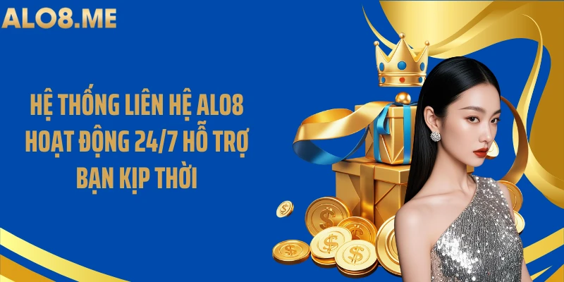 Hệ thống liên hệ ALO8 hoạt động 24/7 hỗ trợ bạn kịp thời
