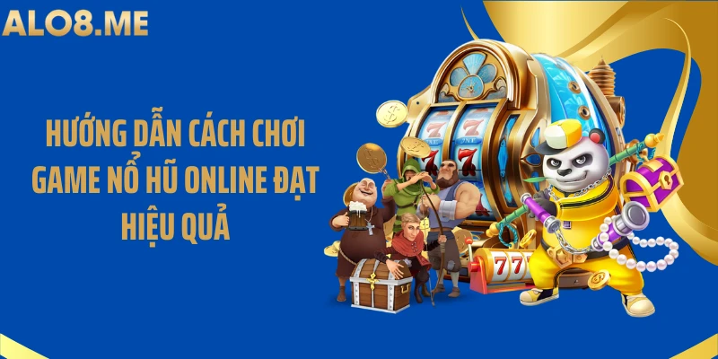Hướng dẫn cách chơi game nổ hũ online đạt hiệu quả