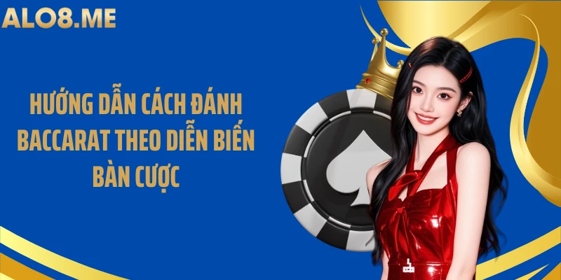 Hướng dẫn cách đánh baccarat theo diễn biến bàn cược