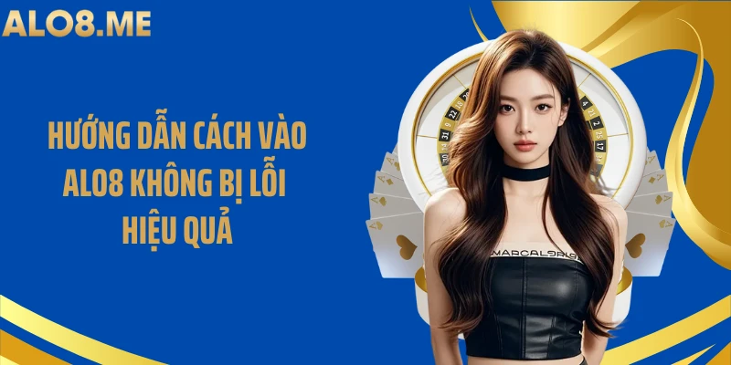Hướng dẫn cách vào ALO8 không bị lỗi hiệu quả