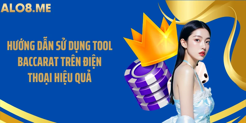 Hướng dẫn sử dụng tool baccarat trên điện thoại hiệu quả