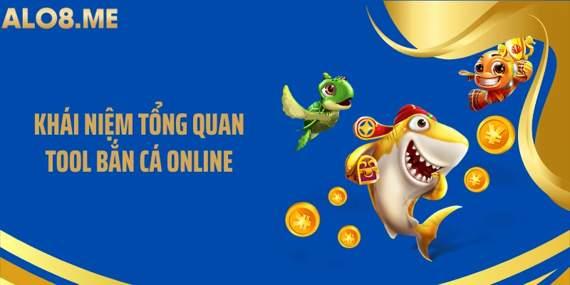 Khái niệm tổng quan tool bắn cá online