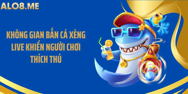 Không gian bắn cá xèng live khiến người chơi thích thú
