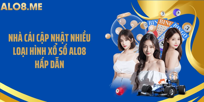 Nhà cái cập nhật nhiều loại hình xổ số ALO8 hấp dẫn