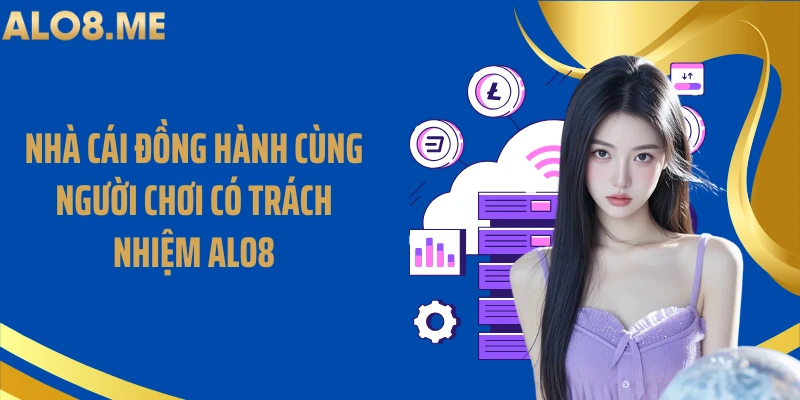 Nhà cái đồng hành cùng người chơi có trách nhiệm ALO8