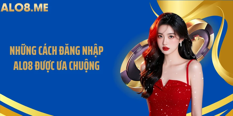 Những cách đăng nhập ALO8 được ưa chuộng