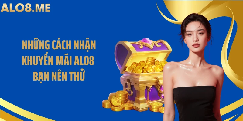 Những cách nhận khuyến mãi ALO8 bạn nên thử