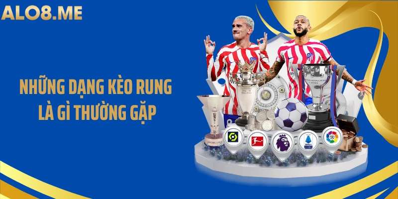 Những dạng kèo rung là gì thường gặp