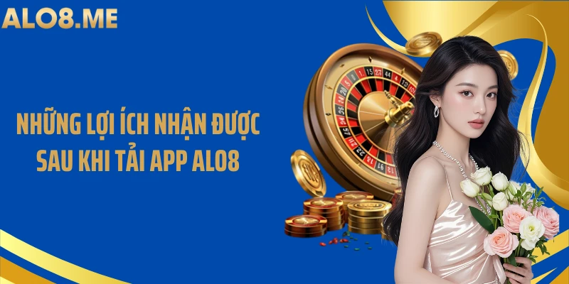 Những lợi ích nhận được sau khi tải app ALO8