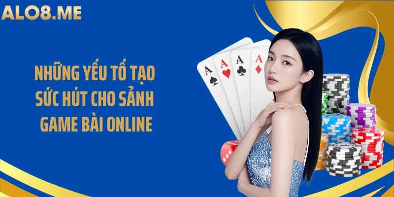 Những yếu tố tạo sức hút cho sảnh game bài online