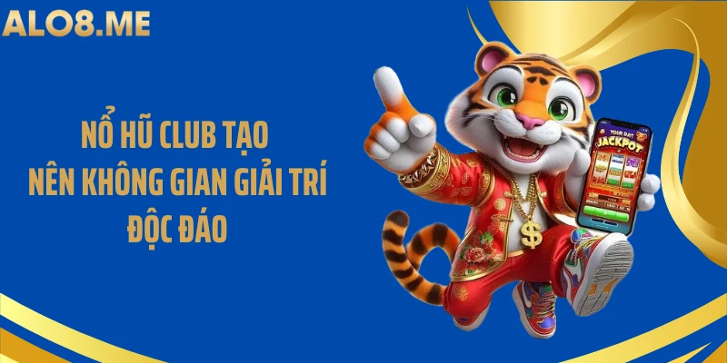 Nổ hũ club tạo nên không gian giải trí độc đáo