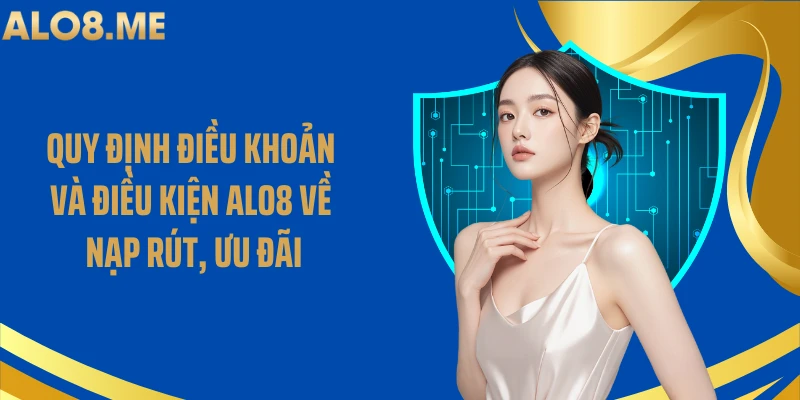 Quy định điều khoản và điều kiện ALO8 về nạp rút, ưu đãi