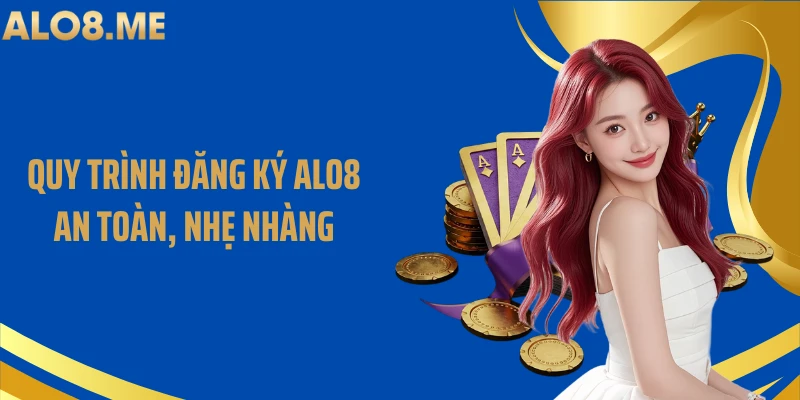 Quy trình đăng ký ALO8 an toàn, nhẹ nhàng