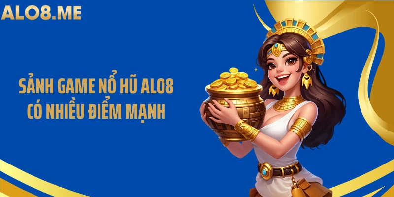 Sảnh game nổ hũ ALO8 có nhiều điểm mạnh