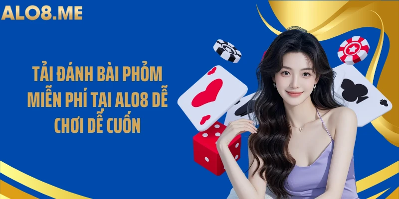 Tải Đánh Bài Phỏm Miễn Phí Tại ALO8 Dễ Chơi Dễ Cuốn
