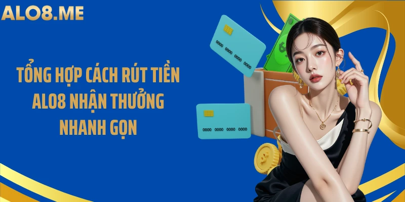 Tổng hợp cách rút tiền ALO8 nhận thưởng nhanh gọn