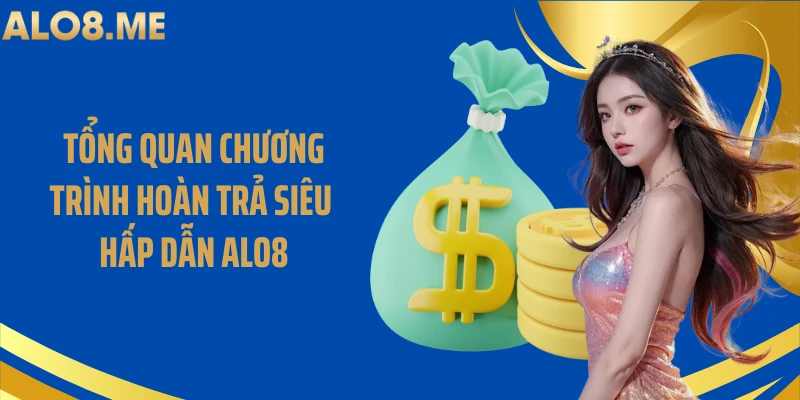 Tổng quan chương trình hoàn trả siêu hấp dẫn ALO8