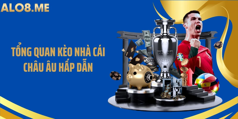 Tổng quan kèo nhà cái châu Âu hấp dẫn