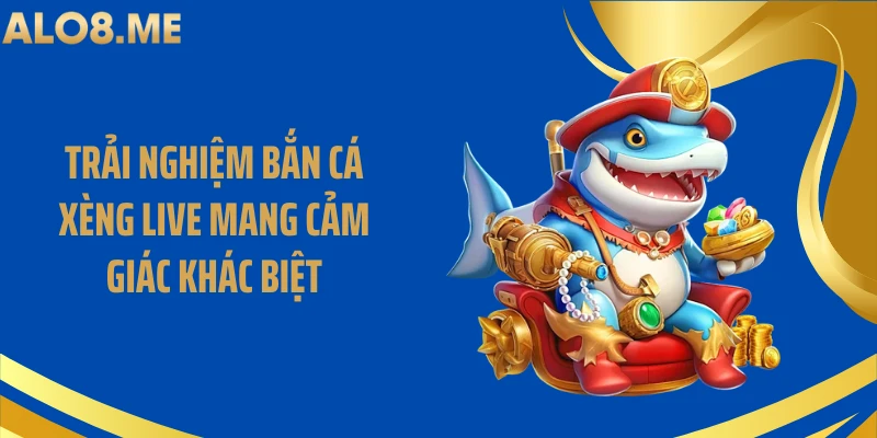 Trải nghiệm bắn cá xèng live mang cảm giác khác biệt
