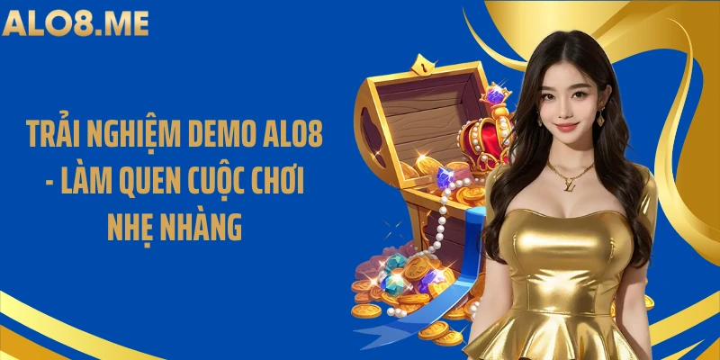 Trải Nghiệm Demo ALO8 - Làm Quen Cuộc Chơi Nhẹ Nhàng