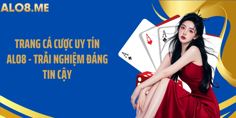 Trang Cá Cược Uy Tín ALO8 - Trải Nghiệm Đáng Tin Cậy