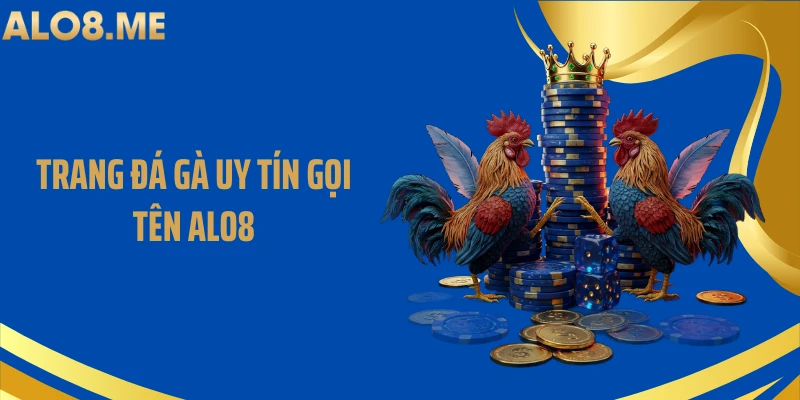 Trang đá gà uy tín gọi tên ALO8