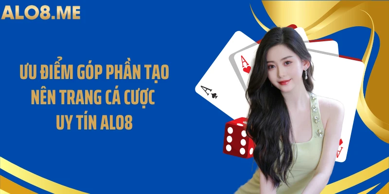 Ưu điểm góp phần tạo nên trang cá cược uy tín ALO8