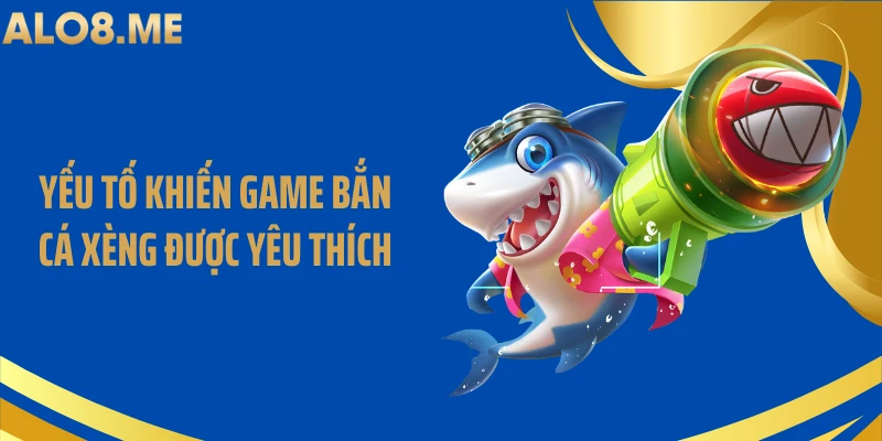 Yếu tố khiến game bắn cá xèng được yêu thích