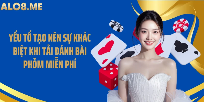 Yếu tố tạo nên sự khác biệt khi tải đánh bài phỏm miễn phí